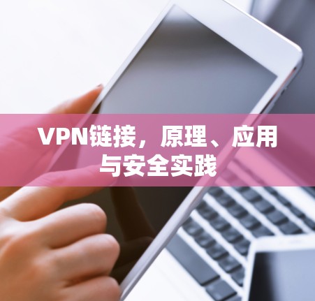 VPN链接，原理、应用与安全实践