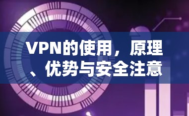 VPN的使用，原理、优势与安全注意事项